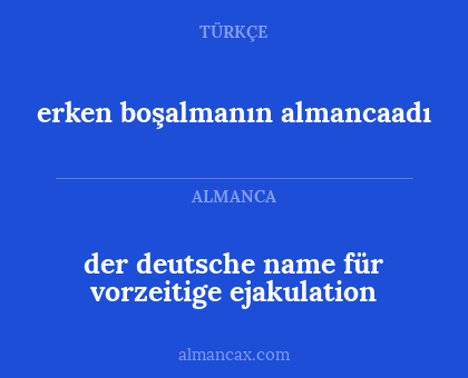 der deutsche name für vorzeitige ejakulation - erken boşalmanın almancaadı