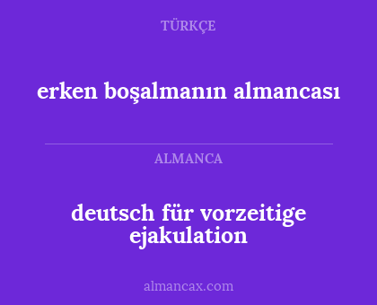 deutsch für vorzeitige ejakulation - erken boşalmanın almancası