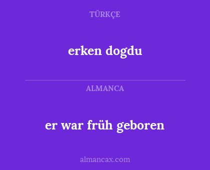 erken dogdu - er war früh geboren