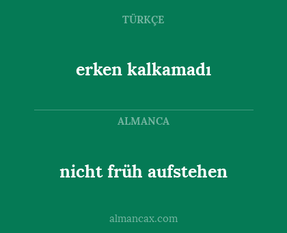 erken kalkamadı - nicht früh aufstehen