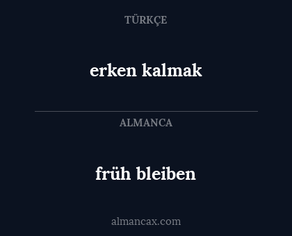 früh bleiben - erken kalmak