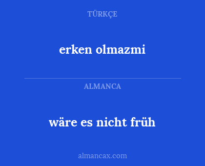 wäre es nicht früh - erken olmazmi