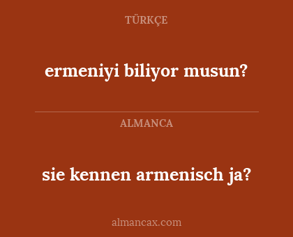 ermeniyi biliyor musun? - sie kennen armenisch ja?