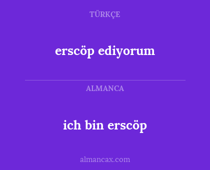 erscöp ediyorum - ich bin erscöp