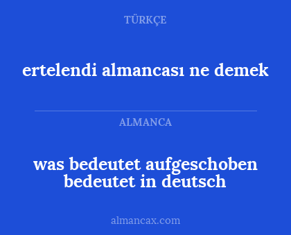 ertelendi almancası ne demek - was bedeutet aufgeschoben bedeutet in deutsch