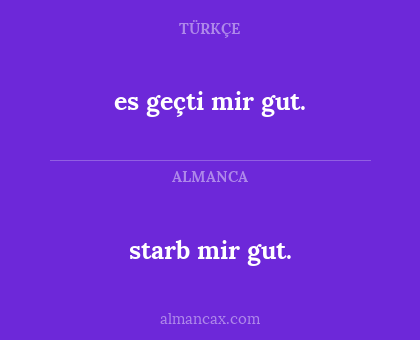es geçti mir gut. - starb mir gut.