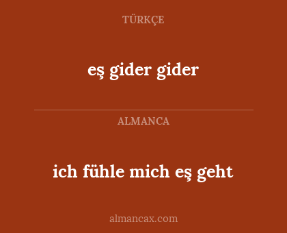 ich fühle mich eş geht - eş gider gider