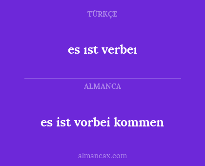 es ıst verbeı - es ist vorbei kommen