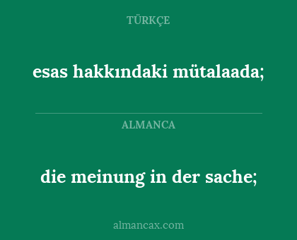 die meinung in der sache; - esas hakkındaki mütalaada;