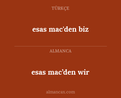 esas mac'den biz - esas mac’den wir