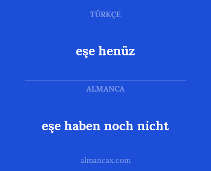 eşe haben noch nicht - eşe henüz