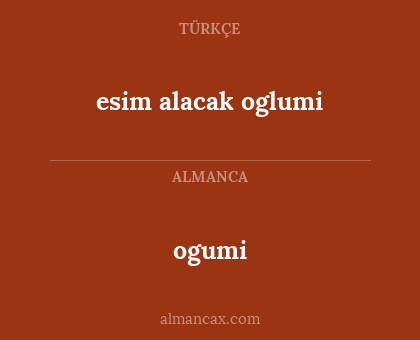 ogumi - esim alacak oglumi