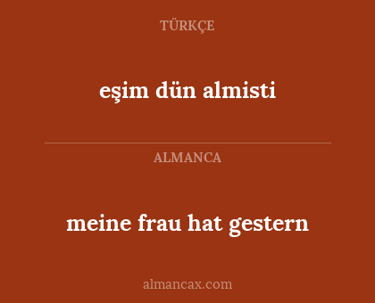 eşim dün almisti - meine frau hat gestern