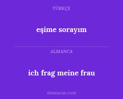 eşime sorayım - ich frag meine frau