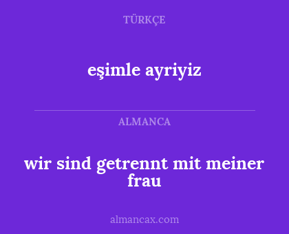 wir sind getrennt mit meiner frau - eşimle ayriyiz
