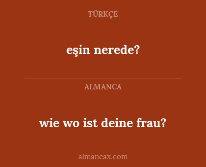 wie wo ist deine frau? - eşin nerede?
