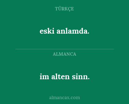im alten sinn. - eski anlamda.