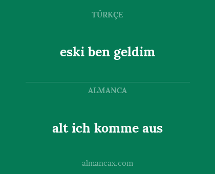 alt ich komme aus - eski ben geldim