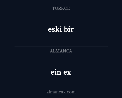 eski bir - ein ex