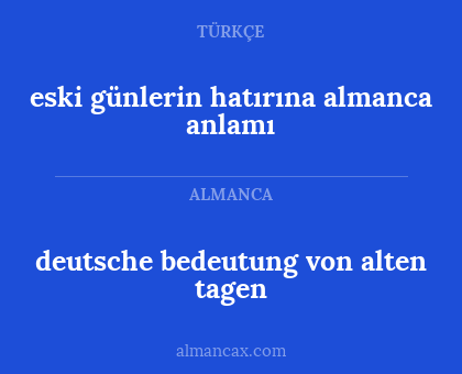 eski günlerin hatırına almanca anlamı - deutsche bedeutung von alten tagen