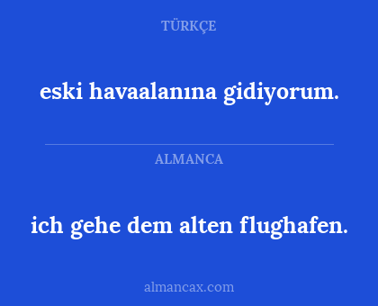 ich gehe dem alten flughafen. - eski havaalanına gidiyorum.