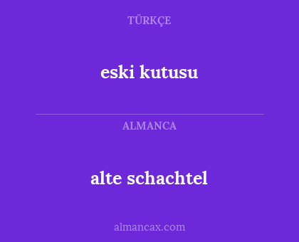 eski kutusu - alte schachtel