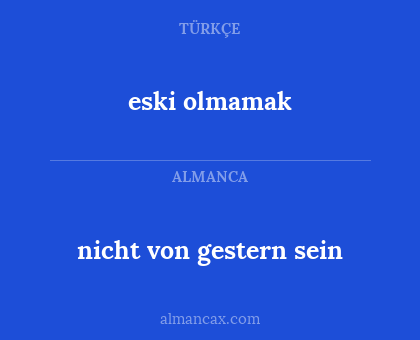 eski olmamak - nicht von gestern sein