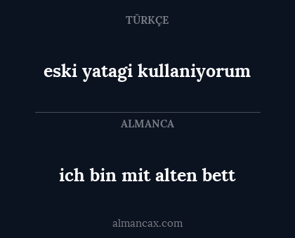 eski yatagi kullaniyorum - ich bin mit alten bett