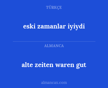 eski zamanlar iyiydi - alte zeiten waren gut