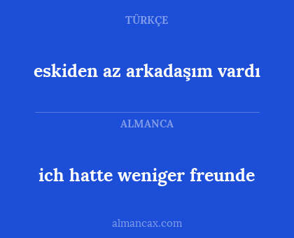 eskiden az arkadaşım vardı - ich hatte weniger freunde