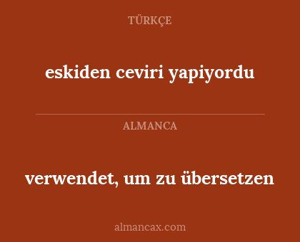 eskiden ceviri yapiyordu - verwendet, um zu übersetzen