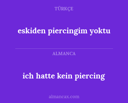 eskiden piercingim yoktu - ich hatte kein piercing
