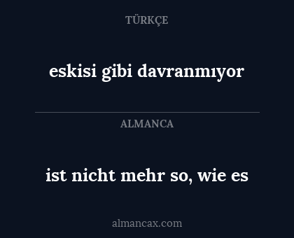 eskisi gibi davranmıyor - ist nicht mehr so, wie es