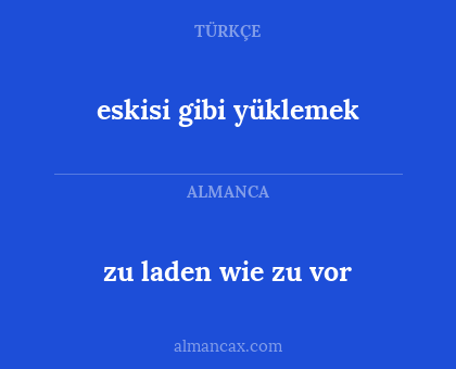 eskisi gibi yüklemek - zu laden wie zu vor