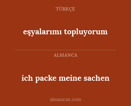 eşyalarımı topluyorum - ich packe meine sachen