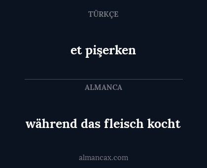 während das fleisch kocht - et pişerken