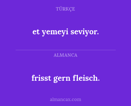 frisst gern fleisch. - et yemeyi seviyor.