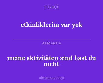 etkinliklerim var
yok - meine aktivitäten sind
hast du nicht