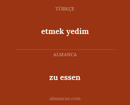 zu essen - etmek yedim