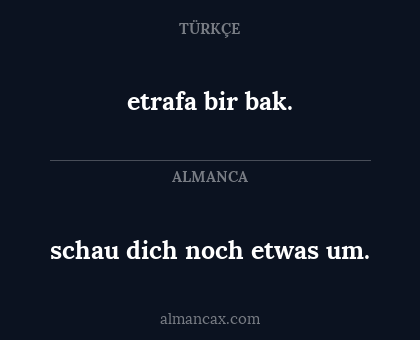 schau dich noch etwas um. - etrafa bir bak.