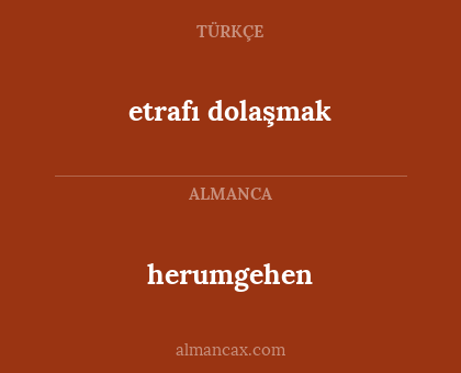 herumgehen - etrafı dolaşmak