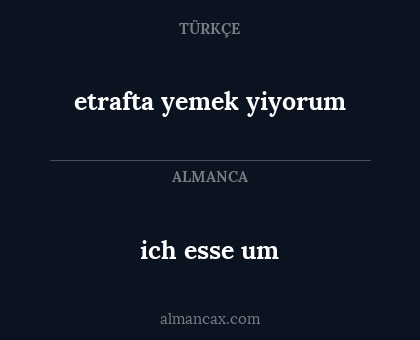 etrafta yemek yiyorum - ich esse um