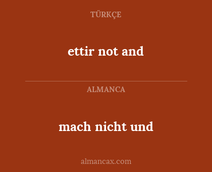 mach nicht und - ettir not and