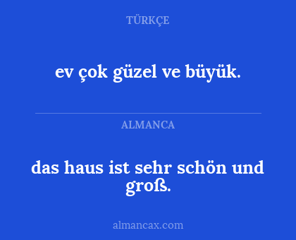 das haus
ist sehr schön und groß. - ev çok güzel ve büyük.