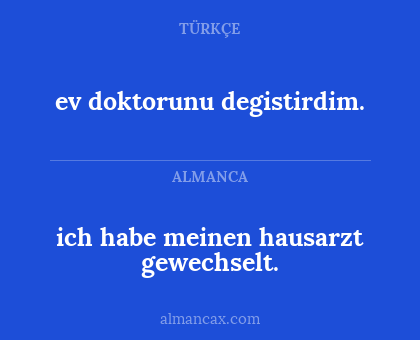 ev doktorunu degistirdim. - ich habe meinen hausarzt gewechselt.