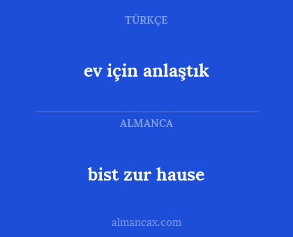 bist zur hause - ev için anlaştık
