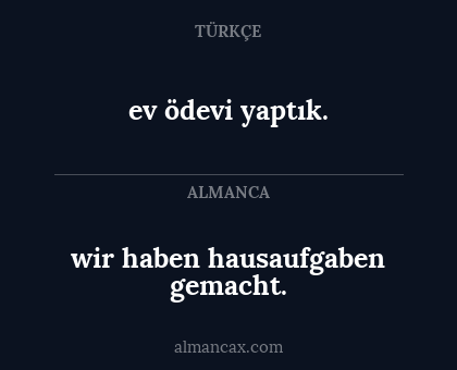 ev ödevi yaptık. - wir haben hausaufgaben gemacht.