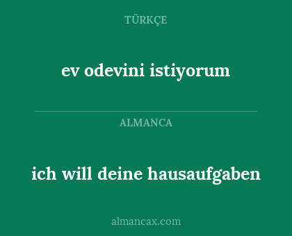 ev odevini istiyorum - ich will deine hausaufgaben