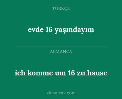 evde 16 yaşındayım - ich komme um 16 zu hause