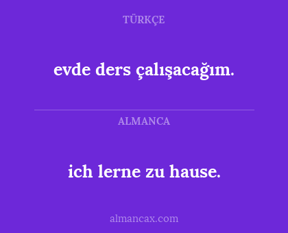 evde ders çalışacağım. - ich lerne zu hause.